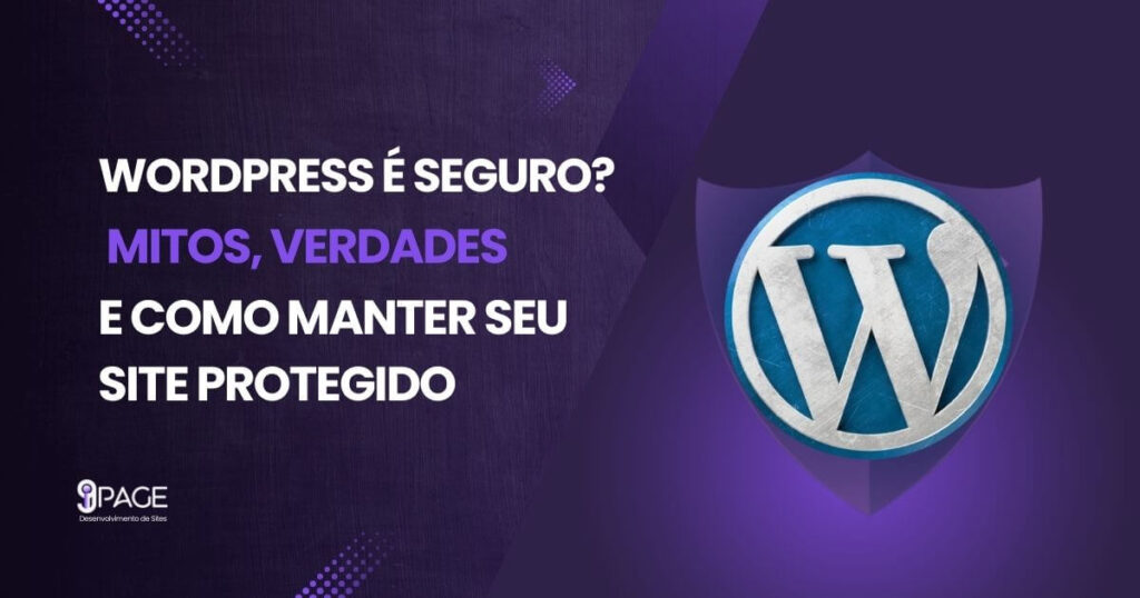WordPress é seguro Mitos, verdades e como manter seu site protegido 